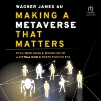 Making a Metaverse That Matters: From Snow Crash & Second Life to a Virtual World Worth Fighting for B0CW5GDTHD Book Cover
