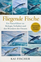 Fliegende Fische: Ein Naturführer zu Biologie, Verhalten und den Wundern des Ozeans (German Edition) B0H27FDQKC Book Cover