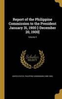 Report of the Philippine Commission to the President January 31, 1900 [-December 20, 1900]; Volume 4 1371911126 Book Cover