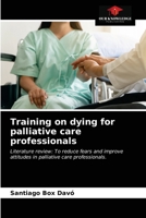 Training on dying for palliative care professionals: Literature review: To reduce fears and improve attitudes in palliative care professionals. 6203301183 Book Cover