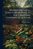 Recherches Sur La Structure Du Pistil Et Sur L'Anatomie Comparee De La Fleur (1871) 1148929312 Book Cover