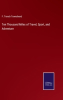 Ten Thousand Miles of Travel, Sport, and Adventure 1163609420 Book Cover