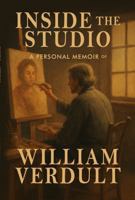 Inside the Studio: A Personal Memoir of William Verdult: A Personal Journey with William Verdult (The Dutch Master’s Enduring Legacy Series) 1967367949 Book Cover