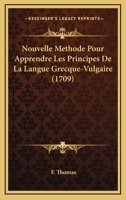 Nouvelle Methode Pour Apprendre Les Principes De La Langue Grecque-Vulgaire (1709) 1166320324 Book Cover