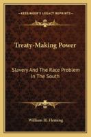 Treaty-Making Power: Slavery and the Race Problem in the South 1163079561 Book Cover