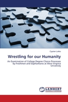 Wrestling for our Humanity: An Examination of College Degree Choice Processes by Freshmen and Sophomores at West Virginia University 3659191914 Book Cover