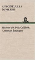 Histoire Des Plus Célèbres Amateurs Français Espagnols, Anglais, Flamands, Hollandais Et Allemands Et De Leurs Relations Avec Les Artistes... 1279885742 Book Cover