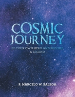 Cosmic Journey: Be Your Own Hero and Become a Legend 1982266120 Book Cover