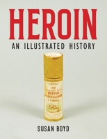 Heroin: An Illustrated History 1773635166 Book Cover