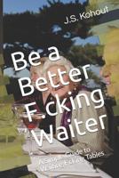 Be a Better F.cking Waiter: A Simple Guide to Waiting F.cking Tables 1094890014 Book Cover