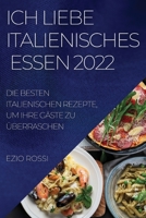Ich Liebe Italienisches Essen 2022: Die Besten Italienischen Rezepte, Um Ihre Gäste Zu Überraschen 1837520305 Book Cover