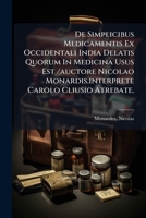 De Simplicibus Medicamentis Ex Occidentali India Delatis Quorum In Medicina Usus Est /auctore Nicolao Monardis.interprete Carolo Cliusio Atrebate. 1247699382 Book Cover