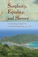 Simplicity, Equality, and Slavery: An Archaeology of Quakerism in the British Virgin Islands, 1740-1780 1683400119 Book Cover