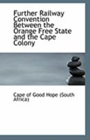 Further Railway Convention Between the Orange Free State and the Cape Colony 0526513209 Book Cover