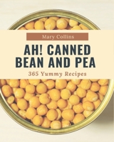 Ah! 365 Yummy Canned Bean and Pea Recipes: The Yummy Canned Bean and Pea Cookbook for All Things Sweet and Wonderful! B08PJQHZ9H Book Cover