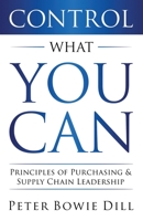 Control What You Can: Principles of Purchasing & Supply Chain Leadership 193514233X Book Cover