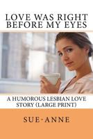 Love Was Right Before My Eyes: A Humorous Lesbian Love Story 1979984522 Book Cover