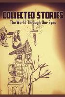 Collected Stories: The World Through Our Eyes 1981284397 Book Cover