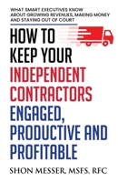 How To Keep Your Independent Contractors Engaged, Productive and Profitable 0990494152 Book Cover