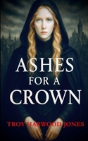 Ashes for a Crown 1069698555 Book Cover