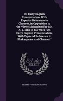 On Early English Pronunciation, With Especial Reference to Chaucer, in Opposition to the Views Maintained by Mr. A. J. Ellis in His Work "On Early ... Reference to Shakespeare and Chaucer." 3337063152 Book Cover
