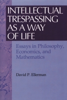 Intellectual Trespassing as a Way of Life: Essays in Philosophy, Economics and Mathematics (Worldly Philosophy) 0847679322 Book Cover