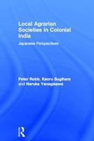 Local Agrarian Societies in Colonial India: Japanese Perspectives (SOAS Collected Papers on South Asia) 1138979961 Book Cover