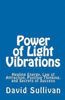 Power of Light Vibrations: Healing Energy, Law of Attraction, Positive Thinking, and Secrets of Success 1442125063 Book Cover