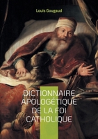 Dictionnaire apologétique de la foi catholique: Explorez les fondements de la foi catholique à travers une défense érudite et systématique de la doctrine chrétienne (French Edition) 2322556556 Book Cover