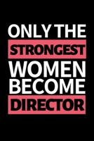 Only The Strongest Women Become Director: Funny Director Notebook/Journal (6 X 9) Great Appreciation Gift For Directors 1706326076 Book Cover