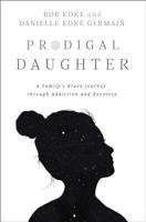 Prodigal Daughter: A Family’s Brave Journey through Addiction and Recovery 0310356032 Book Cover