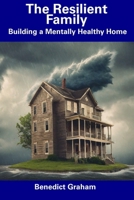 The Resilient Family: Building a Mentally Healthy Home B0CFCYXNKQ Book Cover