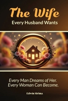 THE WIFE EVERY HUSBAND WANTS: Books about Femininity, marriage, Christian marriage, divorce, strong women, remarrying, family, parenting, wives, career women, Godly family. 6*9 inches, 265pages B0G6DZ5W2M Book Cover