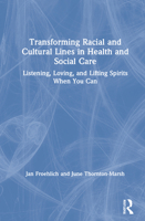 Transforming Racial and Cultural Lines in Health and Social Care: Listening, Loving, and Lifting Spirits When You Can 0367259036 Book Cover