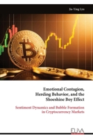 Emotional Contagion, Herding Behavior, and the Shoeshine Boy Effect: Sentiment Dynamics and Bubble Formation in Cryptocurrency Markets 9999337457 Book Cover