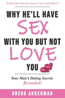 Why He’ll Have Sex with You but Not Love You: Your Man’s Dating Secrets Revealed (Relationship Advice for Sassy & Classy Gals) 1704377943 Book Cover