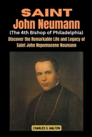 Saint John Neumann (The 4th Bishop of Philadelphia): Discover the Remarkable Life and Legacy of Saint John Nepomucene Neumann B0CRKH41QB Book Cover