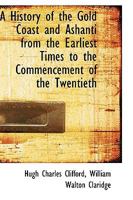 A History of the Gold Coast and Ashanti from the Earliest Times to the Commencement of the Twentieth 111665959X Book Cover