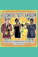 As Long As They Can Blow. Interracial Jazz Recording And Other Jive Before 1935 B0CQHGGD8M Book Cover