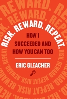 Risk. Reward. Repeat.: How I Succeeded and How You Can Too 1544519222 Book Cover