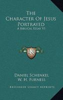 The Character Of Jesus Portrayed: A Biblical Essay V1 1162964510 Book Cover