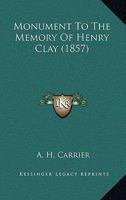 Monument to the Memory of Henry Clay 1359654313 Book Cover
