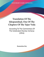 Translation Of The Ishopanishad, One Of The Chapters Of The Yajur Veda: According To The Commentary Of The Celebrated Shankar-Acharya 1120046688 Book Cover