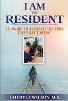 I am the Resident: Becoming the Advocate Your Loved One Needs! 1735809209 Book Cover