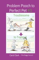 Problem Pooch to Perfect Pet Book 1: Troublesome to Tranquil 1915394066 Book Cover
