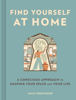 Find Yourself at Home: A Conscious Approach to Shaping Your Space and Your Life 179722140X Book Cover