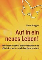 Auf in ein neues Leben!: Blockaden lösen, Ziele erreichen und glücklich sein – und das ganz einfach 3842347782 Book Cover