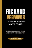 RICHARD BREMMER: THE MAN BEHIND MANY FACES: Embodying Villains, Heroes, and Everything in Between B0F8P5Y8SY Book Cover