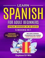 Learn Spanish for Adult Beginners: 5 Books in 1: Speak Spanish In 30 Days! B0CQRXN6SK Book Cover