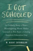 I Got Schooled: The Unlikely Story of How a Moonlighting Movie Maker Learned the Five Keys to Closing America's Education Gap 1476716455 Book Cover